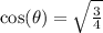 \cos(\theta)=\sqrt{\frac{3}{4}}