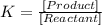 K=\frac{[Product]}{[Reactant]}