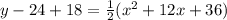 y-24+18=\frac{1}{2}(x^{2}+12x+36)