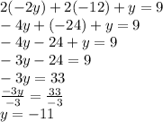 2(-2y)+2(-12)+y=9 \\ -4y+(-24)+y=9 \\ -4y-24+y=9 \\ -3y-24=9 \\ -3y=33 \\ \frac{-3y}{-3}= \frac{33}{-3} \\ y = -11