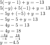 5(-y-1)+y=-13 \\ 5(-y)+5(-1)+y=13 \\ -5y+(-5)+y=13 \\ -5y-5+y=13 \\ -4y-5=13 \\ -4y=18 \\ \frac{-4y}{-4}= \frac{18}{-4} \\ y=-4.5