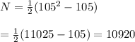 N= \frac{1}{2} (105^2-105) \\  \\ = \frac{1}{2} (11025-105)=10920