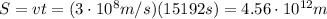 S=vt=(3 \cdot 10^8 m/s)(15192 s)=4.56 \cdot 10^{12} m