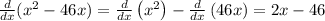 \frac{d}{dx}(x^2-46x) =\frac{d}{dx}\left(x^2\right)-\frac{d}{dx}\left(46x\right)=2x-46
