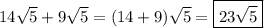 14\sqrt5+9\sqrt5=(14+9)\sqrt5=\boxed{23\sqrt5}