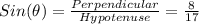 Sin(\theta)=\frac{Perpendicular}{Hypotenuse}=\frac{8}{17}