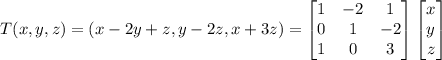 T(x,y,z)=(x-2y+z,y-2z,x+3z)=\begin{bmatrix}1&-2&1\\0&1&-2\\1&0&3\end{bmatrix}\begin{bmatrix}x\\y\\z\end{bmatrix}