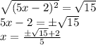 \sqrt{(5x-2)^2} =  \sqrt{15} \\ 5x - 2 = \pm \sqrt{15}  \\  x = \frac{ \pm \sqrt{15} + 2}{5}