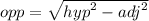 opp =  \sqrt{ {hyp}^{2} -  {adj}^{2}  }