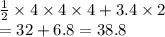 \frac{1}{2}  \times 4 \times 4 \times 4 + 3.4 \times 2  \\  = 32 + 6.8 = 38.8