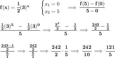 \bf f(x)= \cfrac{1}{2}(3)^x  \qquad &#10;\begin{cases}&#10;x_1=0\\&#10;x_2=5&#10;\end{cases}\implies \cfrac{f(5)-f(0)}{5-0}&#10;\\\\\\&#10;\cfrac{\frac{1}{2}(3)^5~~-~~\frac{1}{2}(3)^0}{5}\implies \cfrac{\frac{3^5}{2}~~-~~\frac{1}{2}}{5}\implies \cfrac{\frac{243}{2}-\frac{1}{2}}{5}&#10;\\\\\\&#10;\cfrac{\frac{243-1}{2}}{\frac{5}{1}}\implies \cfrac{\frac{242}{2}}{\frac{5}{1}}\implies &#10;\cfrac{242}{2}\cdot \cfrac{1}{5}\implies \cfrac{242}{10}\implies \cfrac{121}{5}