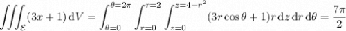 \displaystyle\iiint_{\mathcal E}(3x+1)\,\mathrm dV=\int_{\theta=0}^{\theta=2\pi}\int_{r=0}^{r=2}\int_{z=0}^{z=4-r^2}(3r\cos\theta+1)r\,\mathrm dz\,\mathrm dr\,\mathrm d\theta=\frac{7\pi}2
