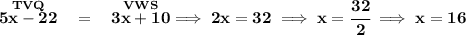 \bf \stackrel{TVQ}{5x-22}~~=~~\stackrel{VWS}{3x+10}\implies 2x=32\implies x=\cfrac{32}{2}\implies x=16