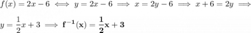 \displaystyle f(x) = 2x - 6 \iff y = 2x - 6 \implies x = 2y - 6 \implies x+ 6 = 2y \implies \\  \\&#10;y = \frac{1}{2}x + 3 \implies \bf f^{-1}(x) = \frac{1}{2}x + 3
