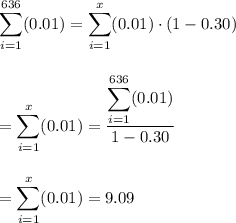 \displaystyle\sum_{i = 1}^{636}(0.01) = \displaystyle\sum_{i = 1}^{x}(0.01)  \cdot (1 - 0.30) \\ \\ \\&#10;=  \displaystyle\sum_{i = 1}^{x}(0.01)  = \frac{\displaystyle\sum_{i = 1}^{636}(0.01)}{1-0.30} \\ \\ \\&#10;= \sum_{i = 1}^{x}(0.01)  = 9.09&#10;