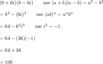 (8+6i)(8-6i)\qquad\text{use}\ (a+b)(a-b)=a^2-b^2\\\\=8^2-(6i)^2\qquad\text{use}\ (ab)^n=a^nb^n\\\\=64-6^2i^2\qquad\text{use}\ i^2=-1\\\\=64-(36)(-1)\\\\=64+36\\\\=100