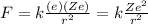 F=k\frac{(e)(Ze)}{r^2}=k\frac{Ze^2}{r^2}