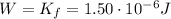 W=K_f = 1.50\cdot 10^{-6}J