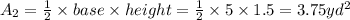 A_2=\frac{1}{2}\times base\times height=\frac{1}{2}\times 5\times 1.5=3.75 yd^2
