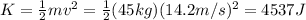 K= \frac{1}{2}mv^2= \frac{1}{2}(45 kg)(14.2 m/s)^2=4537 J