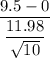 \dfrac{{9.5}-{0}}{\dfrac{11.98}{\sqrt{10}}}