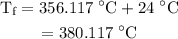 \begin{gathered}{{\text{T}}_{\text{f}}}=356.117\;^\circ{\text{C}}+24\;^\circ{\text{C}}\\=380.117\;^\circ{\text{C}}\\\end{gathered}