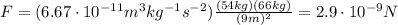 F= (6.67 \cdot 10^{-11} m^3 kg^{-1} s^{-2}) \frac{(54 kg)(66 kg)}{(9 m)^2} =2.9 \cdot 10^{-9}N