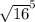 \sqrt{16} ^{5}