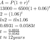 A = P(1+r)^t\\&#10;13000 = 6500 (1+0.06)^t\\&#10;2 =(1.06)^t\\&#10;ln2=tln1.06\\&#10;0.6931 =0.0583t\\&#10;t=\frac{0.6931}{0.0583}\\&#10;t \approx 12 years