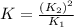K=\frac{(K_2)^2}{K_1}