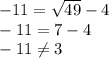 -11 = \sqrt{49}-4 \\ -11=7-4 \\ -11 \neq 3