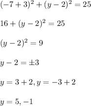 (-7+3)^2+(y-2)^2=25\\\\16+(y-2)^2=25\\\\(y-2)^2=9\\\\y-2=\pm3\\\\y=3+2,y=-3+2\\\\y=5,-1
