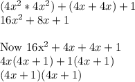 (4x^2 * 4x^2) + (4x + 4x) + 1 \\&#10;16x^2 + 8x + 1 \\ &#10;&#10;Now 16x^2 + 4x + 4x + 1 \\&#10;4x(4x+1) + 1(4x+1) \\&#10;(4x+1)(4x+1)