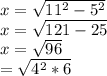 x = \sqrt {11 ^ 2-5 ^ 2}\\x = \sqrt {121-25}\\x = \sqrt {96}\\\x = \sqrt {4 ^ 2 * 6}