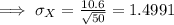 \implies \sigma_X=\frac{10.6}{\sqrt{50} }=1.4991