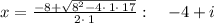 x=\frac{-8+\sqrt{8^2-4\cdot \:1\cdot \:17}}{2\cdot \:1}:\quad -4+i