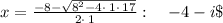 x=\frac{-8-\sqrt{8^2-4\cdot \:1\cdot \:17}}{2\cdot \:1}:\quad -4-i\