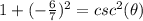 1+(-\frac{6}{7})^{2}=csc^{2}(\theta)