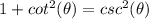 1+cot^{2}(\theta)=csc^{2}(\theta)