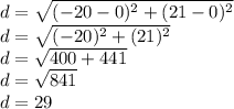 d = \sqrt {(- 20-0) ^ 2 + (21-0) ^ 2}\\d = \sqrt {(- 20) ^ 2 + (21) ^ 2}\\d = \sqrt {400 + 441}\\d = \sqrt {841}\\d = 29