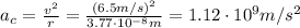 a_c =  \frac{v^2}{r}= \frac{(6.5 m/s)^2}{3.77\cdot 10^{-8}m}=1.12 \cdot 10^9 m/s^2