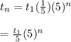 t_n=t_1(\frac{1}{5})(5)^n&#10;\\&#10;\\=\frac{t_1}{5}(5)^n