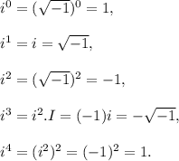 i^0=(\sqrt{-1})^0=1,\\\\i^1=i=\sqrt{-1},\\\\i^2=(\sqrt{-1})^2=-1,\\\\i^3=i^2.I=(-1)i=-\sqrt{-1},\\\\i^4=(i^2)^2=(-1)^2=1.