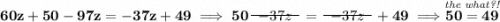 \bf 60z+50-97z=-37z+49\implies 50~~\begin{matrix} -37z \\[-0.7em]\cline{1-1}\\[-5pt]\end{matrix}~~=~~\begin{matrix} -37z \\[-0.7em]\cline{1-1}\\[-5pt]\end{matrix}~~+49\implies \stackrel{\textit{the what?!}}{50=49}