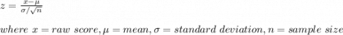 z=\frac{x-\mu}{\sigma/\sqrt{n} } \\\\where\ x=raw\ score,\mu=mean, \sigma=standard\ deviation,n= sample\ size\\\\\\