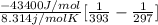 \frac{-43400 J/mol}{8.314 j/mol K}[\frac{1}{393} - \frac{1}{297}]