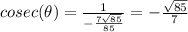 cosec(\theta)=\frac{1}{-\frac{7\sqrt{85} }{85}}=-\frac{\sqrt{85}}{7}