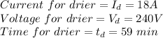 Current\ for\ drier = I_d = 18A\\Voltage\ for\ drier=V_d=240V\\Time\ for\ drier=t_d=59\ min