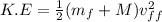 K.E=\frac{1}{2}(m_{f}+M)v_{ff}^{2}