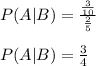 P(A|B)=\frac{\frac{3}{10} }{\frac{2}{5} }\\\\P(A|B)=\frac{3}{4}